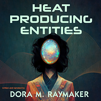 Heat Producing Entities by Dora M. Raymaker