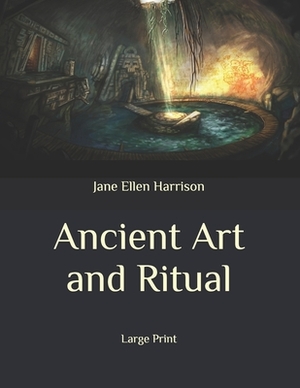 Ancient Art and Ritual: Large Print by Jane Ellen Harrison