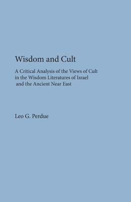 Wisdom and Cult: A Critical Analysis of the Views of Cult by Leo G. Perdue