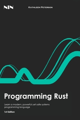 Programming Rust: Learn a modern, powerful yet safe systems programming language, 1st Edition by Kathleen Peterson