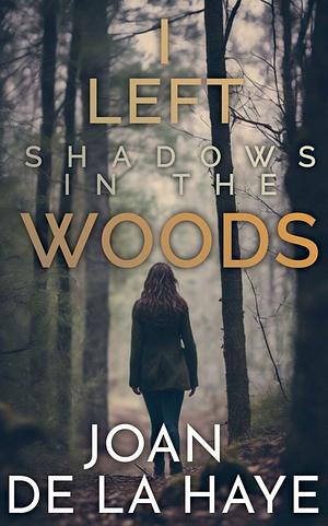 I Left Shadows in the Woods by Joan De La Haye