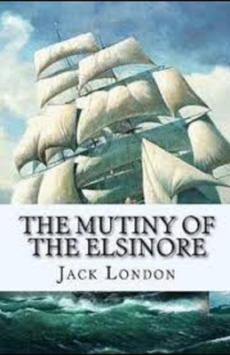 The Mutiny of the Elsinore Illustrated by Jack London