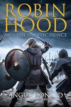 Robin Hood and the Heretic Prince by Angus Donald