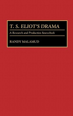 T.S. Eliot's Drama: A Research and Production Sourcebook by Randy Malamud