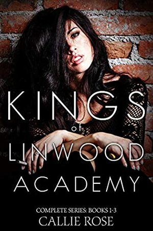 Kings of Linwood Academy - The Complete Box Set: A Dark High School Romance Series by Callie Rose