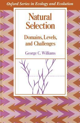 Natural Selection: Domains, Levels, and Challenges by George C. Williams