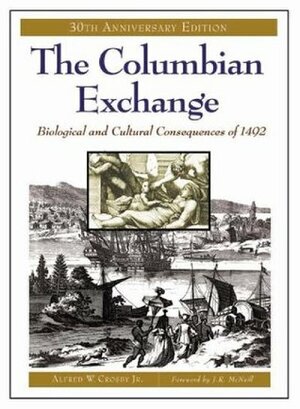 The Columbian Exchange: Biological and Cultural Consequences of 1492 by Alfred W. Crosby, John Robert McNeill