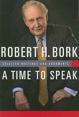 A Time to Speak: Selected Writings and Arguments by Robert H. Bork