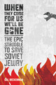 When They Come for Us, We'll Be Gone: The Epic Struggle to Save Soviet Jewry by Gal Beckerman