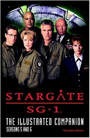 Stargate Sg-1 the Illustrated Companion Seasons 5 and 6 by Thomasina Gibson