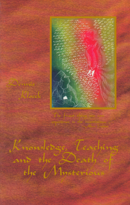 Knowledge, Teaching, and the Death of the Mysterious by Dennis Klocek