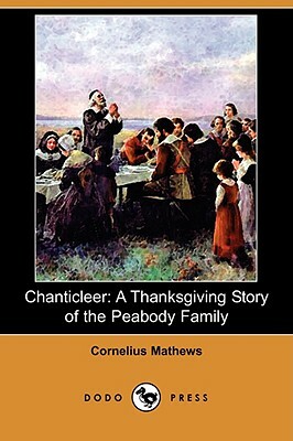 Chanticleer: A Thanksgiving Story of the Peabody Family (Dodo Press) by Cornelius Mathews
