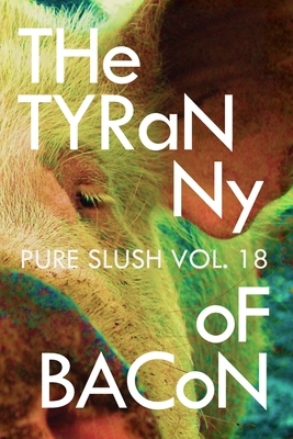 The Tyranny of Bacon Pure Slush Vol. 18 by Pure Slush