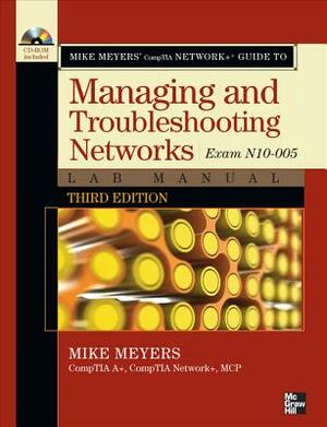 Mike Meyers' CompTIA Network+ Guide to Managing and Troubleshooting Networks Lab Manual (Exam N10-005) by Dennis Haley, Mike Meyers