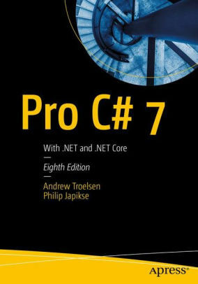 Pro C# 7: With .NET and .NET Core by Andrew Troelsen, Philip Japikse