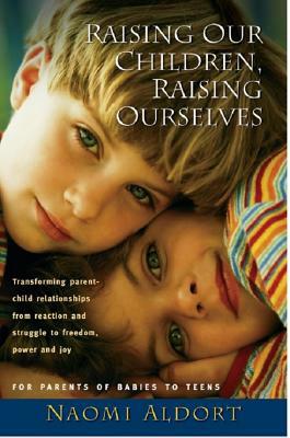 Raising Our Children, Raising Ourselves by Naomi Aldort