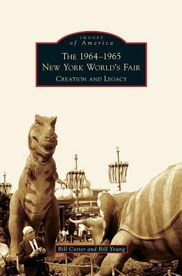 1964-1965 New York World's Fair: Creation and Legacy by Bill Cotter, Bill Young