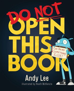 Do Not Open This Book: A ridiculously funny story for kids, big and small... do you dare open this book?! by Heath McKenzie, Andy Lee