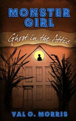 Monster Girl: Ghost in the Attic by Val O. Morris