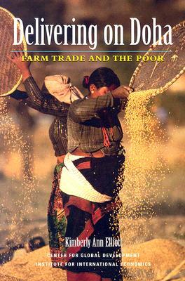 Delivering on Doha: Farm Trade and the Poor by Kimberly Ann Elliott