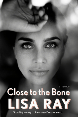 Close to the Bone: A Memoir by Lisa Ray