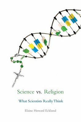 Science vs. Religion: What Scientists Really Think by Elaine Howard Ecklund