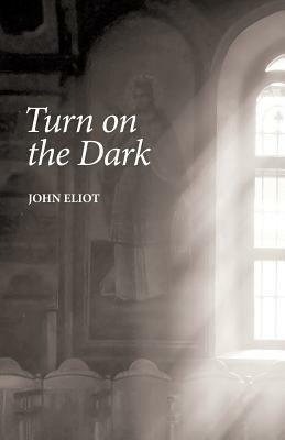 Turn on the Dark by John Eliot