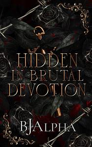 Hidden In Brutal Devotion by BJ Alpha