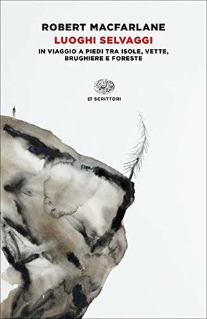 Luoghi selvaggi: In viaggio a piedi tra isole, vette, brughiere e foreste by Robert Macfarlane