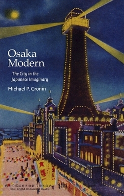 Osaka Modern: The City in the Japanese Imaginary by Michael P. Cronin