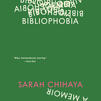 Bibliophobia: A Memoir by Sarah Chihaya