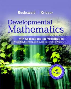 Developmental Mathematics with Applications and Visualization: Prealgebra, Beginning Algebra, and Intermediate Algebra by Terry Krieger, Gary Rockswold