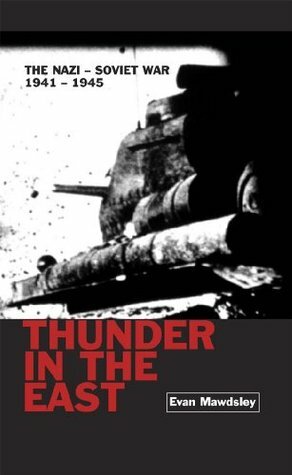 Thunder in the East: The Nazi-Soviet War, 1941-1945 by Evan Mawdsley