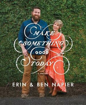 Make Something Good Today by Ben Napier, Erin Napier