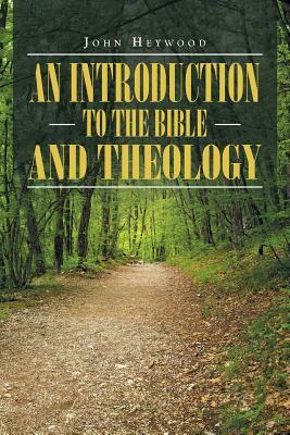 An Introduction to the Bible and Theology by John Heywood