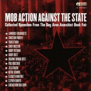 Mob Action Against the State: Collected Speeches from the Bay Area Anarchist Book Fair by Lawrence Ferlinghetti, Jello Biafra, Christian Parenti