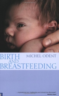 Birth and Breastfeeding: Rediscovering the Needs of Women During Pregnancy and Childbirth by Michel Odent