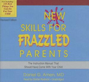 New Skills for Frazzled Parents: The Instruction Manual That Should Have Come with Your Child by Daniel G. Amen