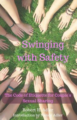 Swinging With Safety: The code of etiquette for couple's sexual sharing by Robert Adler