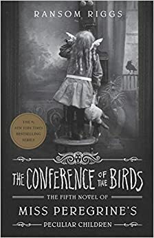 The Conference of the Birds by Ransom Riggs, Ransom Riggs
