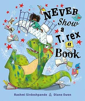 Never Show a T. rex a Book by Rashmi Sirdeshpande