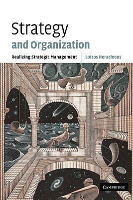 Strategy and Organization: Realizing Strategic Management by Loizos Heracleous