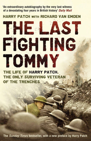 The Last Fighting Tommy: The Life of Harry Patch, the Only Surviving Veteran of the Trenches by Richard van Emden, Harry Patch