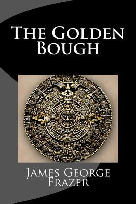 The Golden Bough: A Study of Magic and Religion by James George Frazer