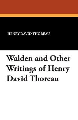 Walden and Other Writings of Henry David Thoreau by Henry David Thoreau