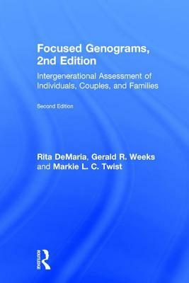 Focused Genograms: Intergenerational Assessment of Individuals, Couples, and Families by Gerald R. Weeks, Markie L. C. Twist, Rita DeMaria