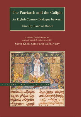 The Patriarch and the Caliph: An Eighth-Century Dialogue Between Timothy I and Al-Mahdi by 