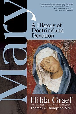 Mary: A History of Doctrine and Devotion by Thomas a. Thompson, Hilda Graef