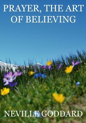 Prayer, The Art Of Believing by Neville Goddard