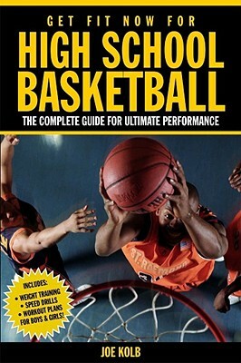 Get Fit Now for High School Basketball: The Complete Guide for Ultimate Performance by Joe Kolb